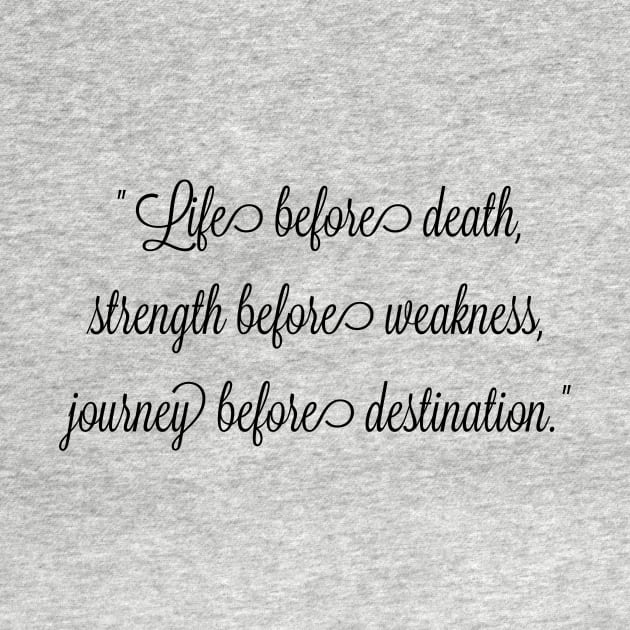 Life before death, strength before weakness, journey before destination by FitMeClothes96